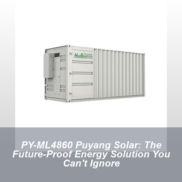 PY-ML4860 Puyang Solar: The Future-Proof Energy Solution You Can't Ignore